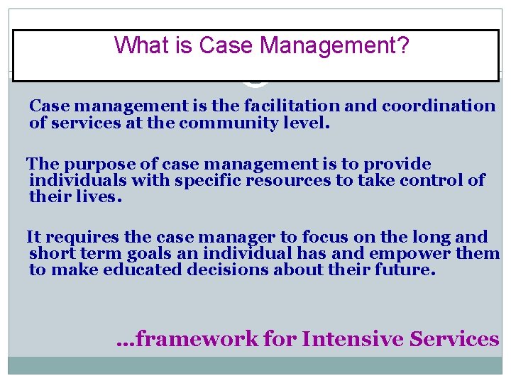 What is Case Management? Case management is the facilitation and coordination of services at
