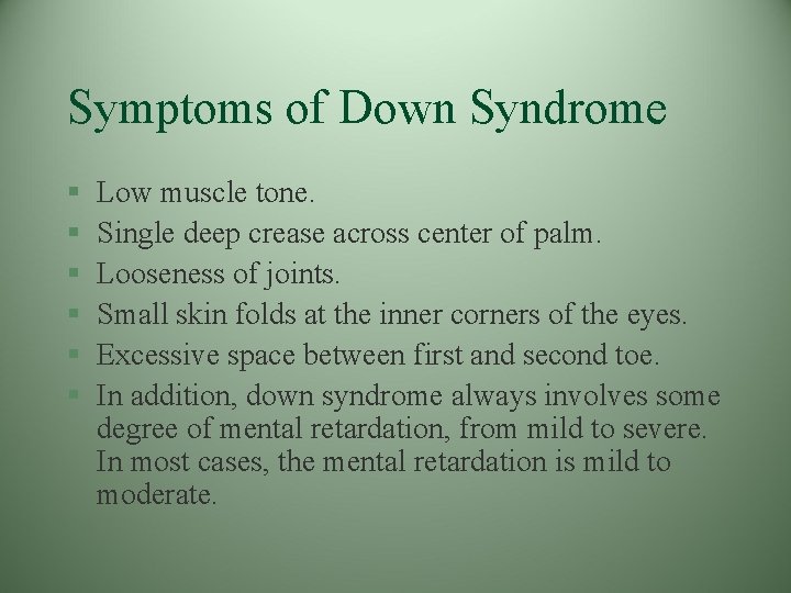Symptoms of Down Syndrome § § § Low muscle tone. Single deep crease across Symptoms of Down Syndrome § § § Low muscle tone. Single deep crease across