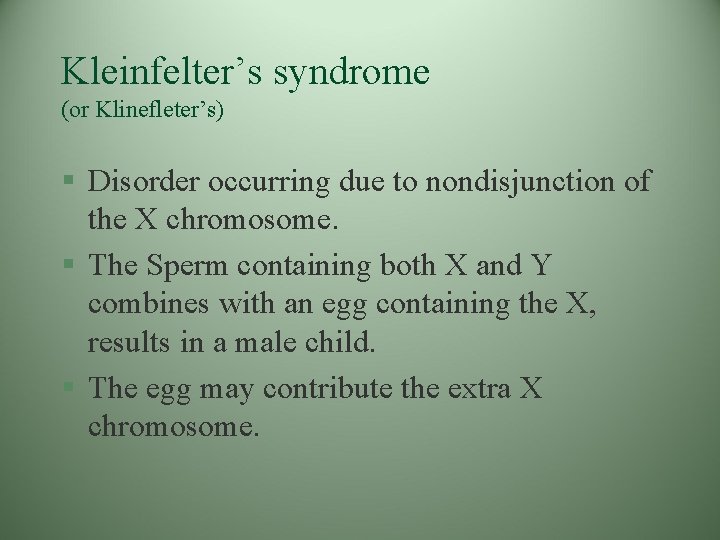 Kleinfelter’s syndrome (or Klinefleter’s) § Disorder occurring due to nondisjunction of the X chromosome. Kleinfelter’s syndrome (or Klinefleter’s) § Disorder occurring due to nondisjunction of the X chromosome.