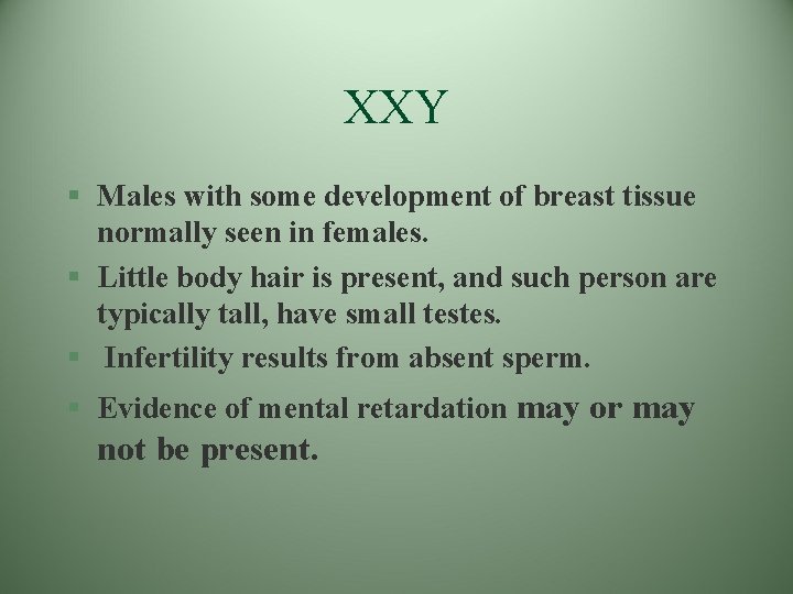 XXY § Males with some development of breast tissue normally seen in females. §