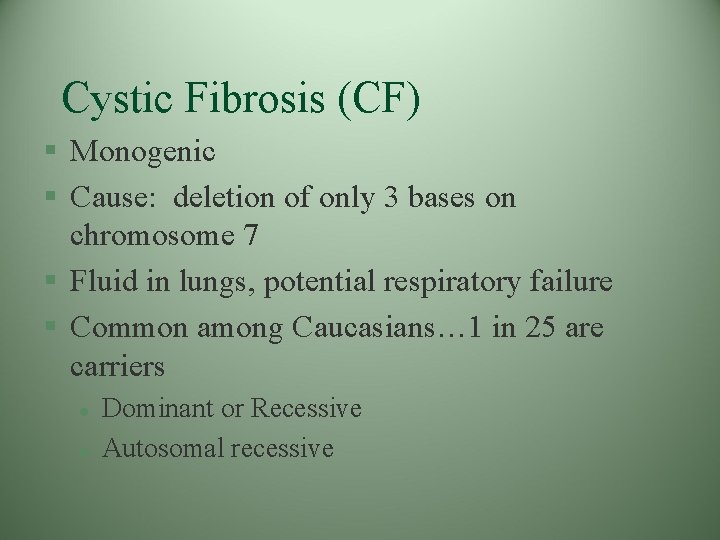 Cystic Fibrosis (CF) § Monogenic § Cause: deletion of only 3 bases on chromosome Cystic Fibrosis (CF) § Monogenic § Cause: deletion of only 3 bases on chromosome