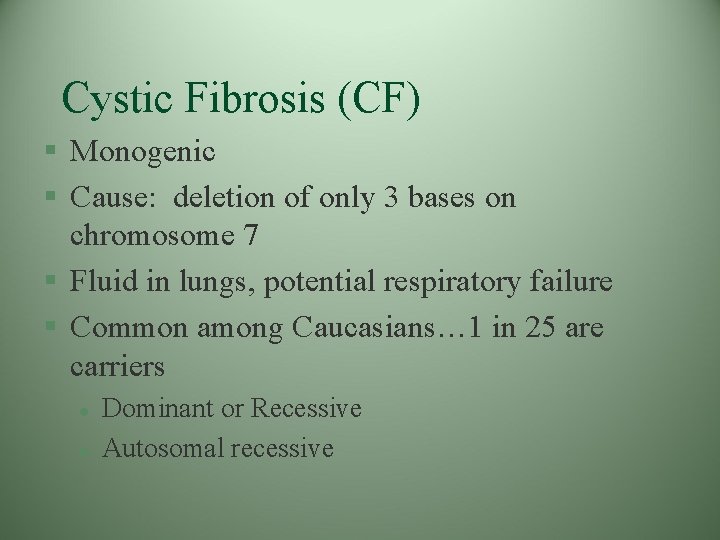 Cystic Fibrosis (CF) § Monogenic § Cause: deletion of only 3 bases on chromosome