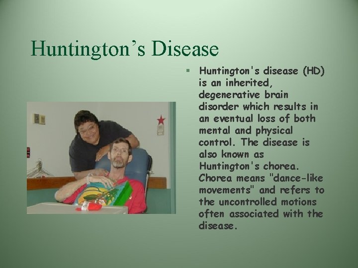 Huntington’s Disease § Huntington's disease (HD) is an inherited, degenerative brain disorder which results