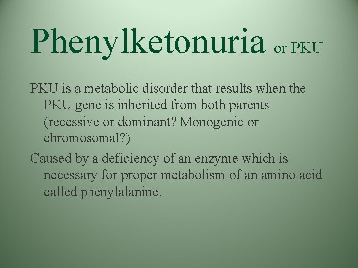 Phenylketonuria or PKU is a metabolic disorder that results when the PKU gene is Phenylketonuria or PKU is a metabolic disorder that results when the PKU gene is