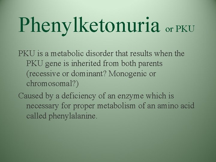 Phenylketonuria or PKU is a metabolic disorder that results when the PKU gene is