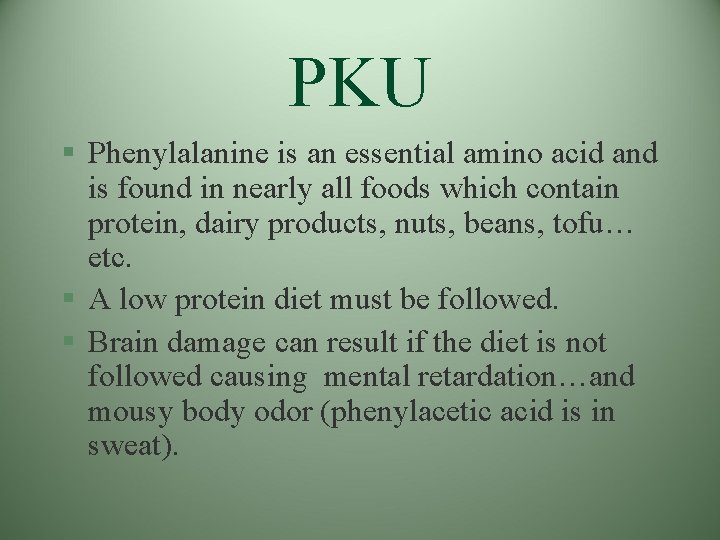 PKU § Phenylalanine is an essential amino acid and is found in nearly all PKU § Phenylalanine is an essential amino acid and is found in nearly all