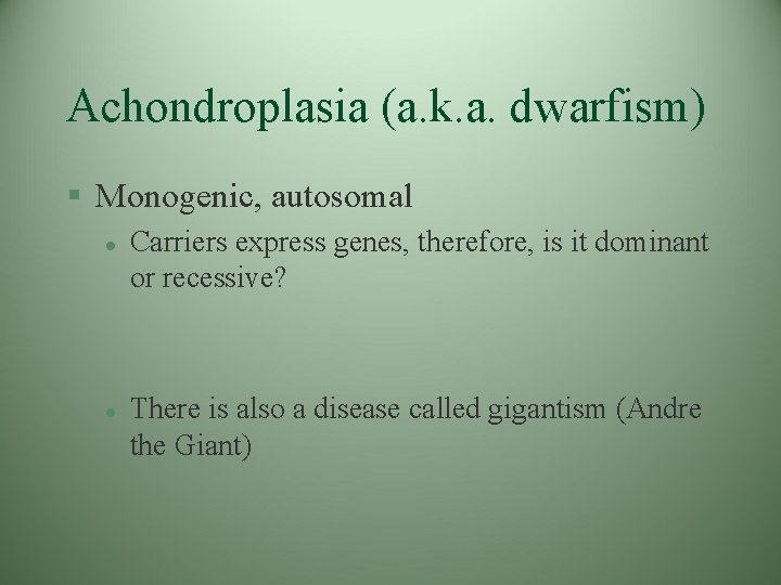 Achondroplasia (a. k. a. dwarfism) § Monogenic, autosomal l l Carriers express genes, therefore, Achondroplasia (a. k. a. dwarfism) § Monogenic, autosomal l l Carriers express genes, therefore,