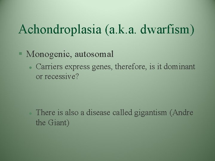 Achondroplasia (a. k. a. dwarfism) § Monogenic, autosomal l l Carriers express genes, therefore,