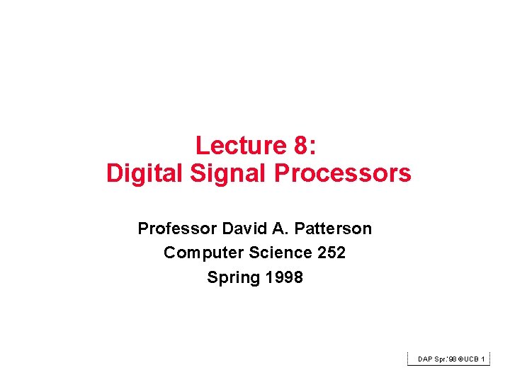 Lecture 8: Digital Signal Processors Professor David A. Patterson Computer Science 252 Spring 1998