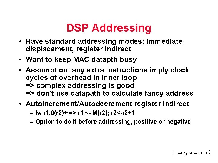 DSP Addressing • Have standard addressing modes: immediate, displacement, register indirect • Want to