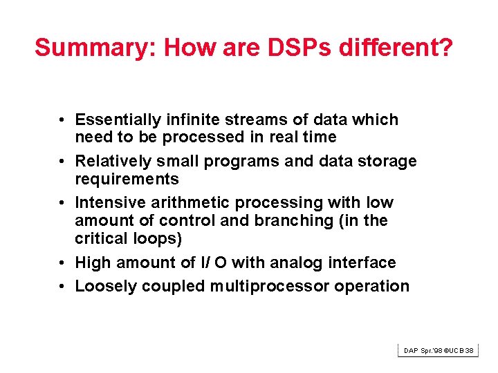 Summary: How are DSPs different? • Essentially infinite streams of data which need to