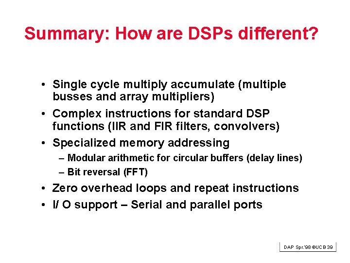 Summary: How are DSPs different? • Single cycle multiply accumulate (multiple busses and array