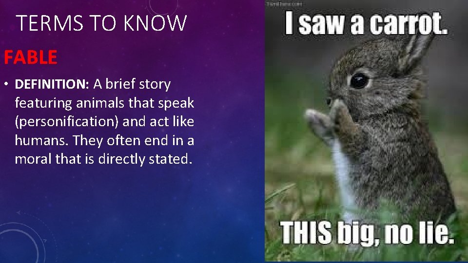 TERMS TO KNOW FABLE • DEFINITION: A brief story featuring animals that speak (personification)