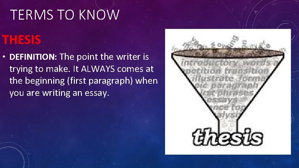 TERMS TO KNOW THESIS • DEFINITION: The point the writer is trying to make.