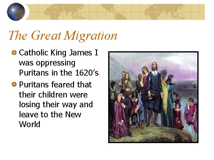 The Great Migration Catholic King James I was oppressing Puritans in the 1620’s Puritans