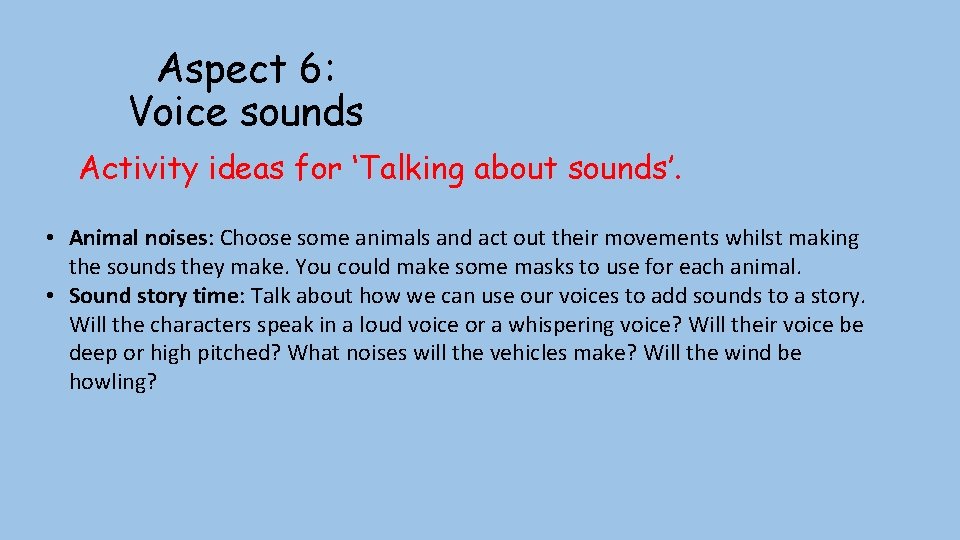 Aspect 6: Voice sounds Activity ideas for ‘Talking about sounds’. • Animal noises: Choose