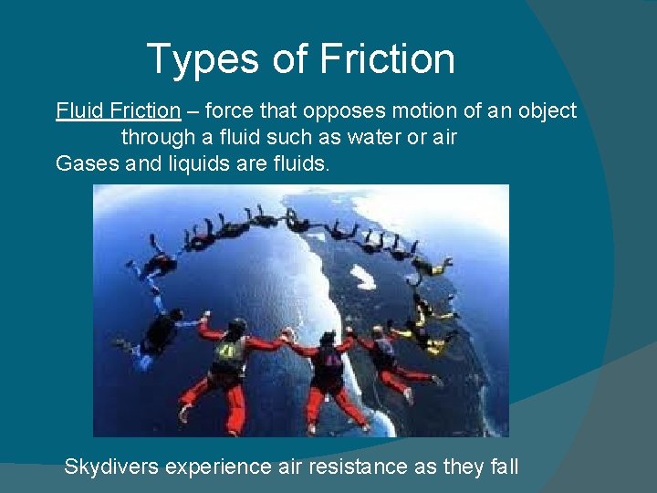 Types of Friction Fluid Friction – force that opposes motion of an object through