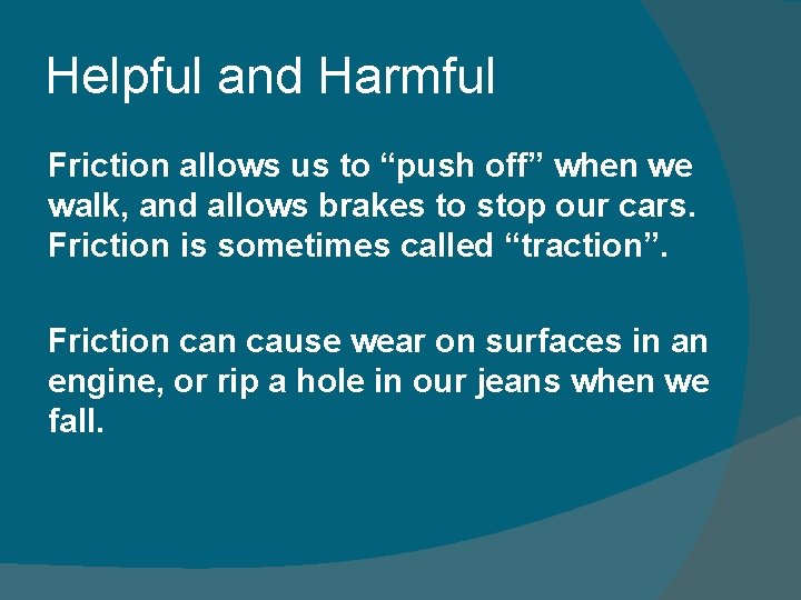 Helpful and Harmful Friction allows us to “push off” when we walk, and allows