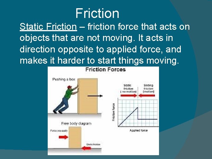 Friction Static Friction – friction force that acts on objects that are not moving.