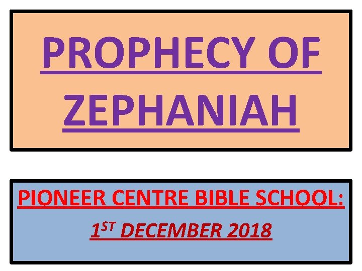 PROPHECY OF ZEPHANIAH PIONEER CENTRE BIBLE SCHOOL: ST 1 DECEMBER 2018 