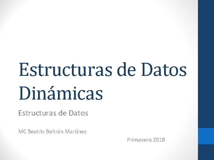 Estructuras de Datos Dinámicas Estructuras de Datos MC Beatriz Beltrán Martínez Primavera 2018 