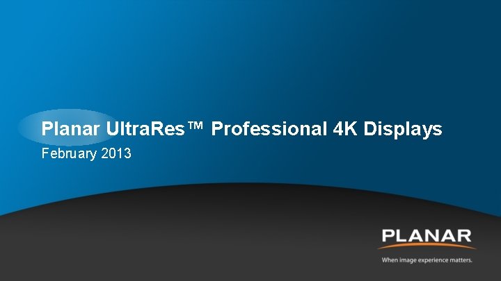 Planar Ultra. Res™ Professional 4 K Displays February 2013 