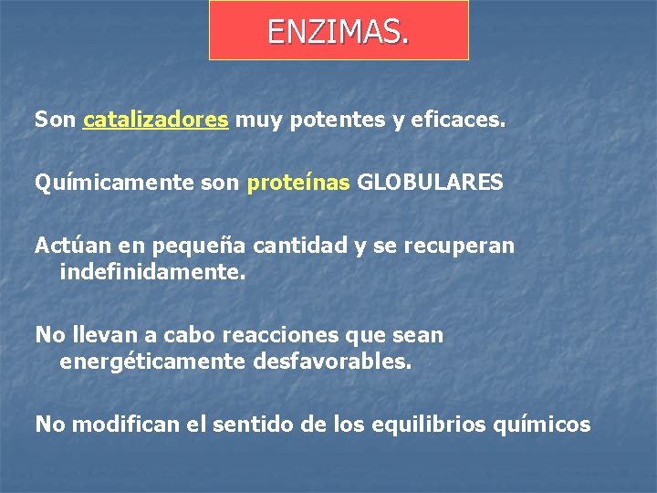 ENZIMAS. Son catalizadores muy potentes y eficaces. Químicamente son proteínas GLOBULARES Actúan en pequeña