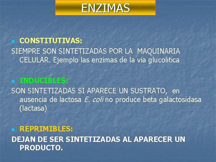 ENZIMAS CONSTITUTIVAS: SIEMPRE SON SINTETIZADAS POR LA MAQUINARIA CELULAR. Ejemplo las enzimas de la