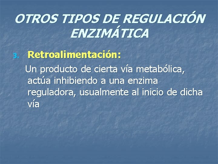 OTROS TIPOS DE REGULACIÓN ENZIMÁTICA 3. Retroalimentación: Un producto de cierta vía metabólica, actúa