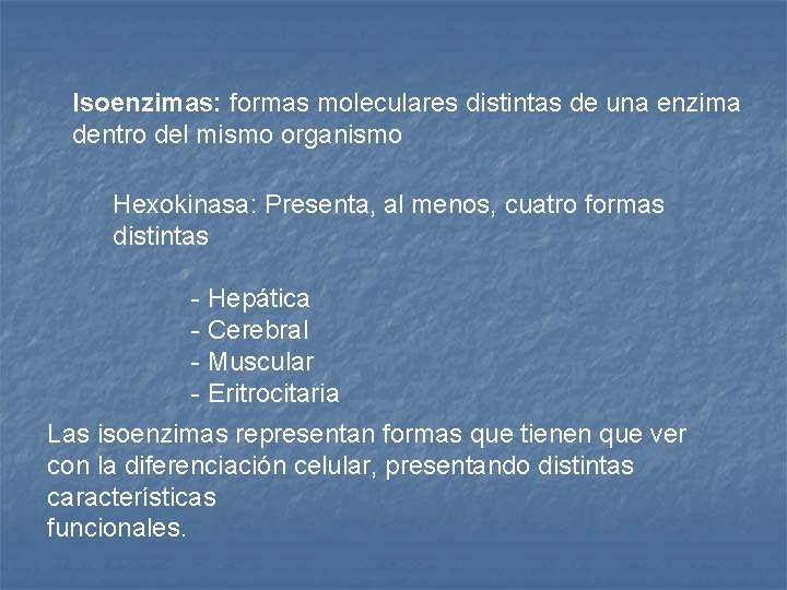 Isoenzimas: formas moleculares distintas de una enzima dentro del mismo organismo Hexokinasa: Presenta, al