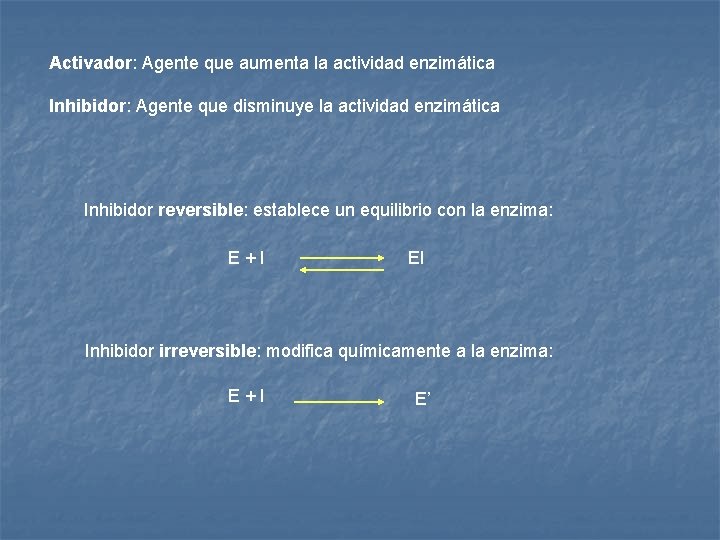 Activador: Agente que aumenta la actividad enzimática Inhibidor: Agente que disminuye la actividad enzimática