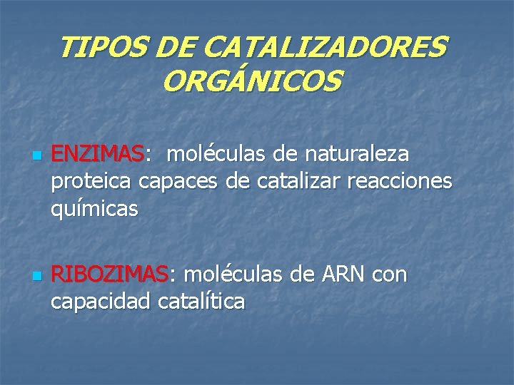 TIPOS DE CATALIZADORES ORGÁNICOS n n ENZIMAS: moléculas de naturaleza proteica capaces de catalizar