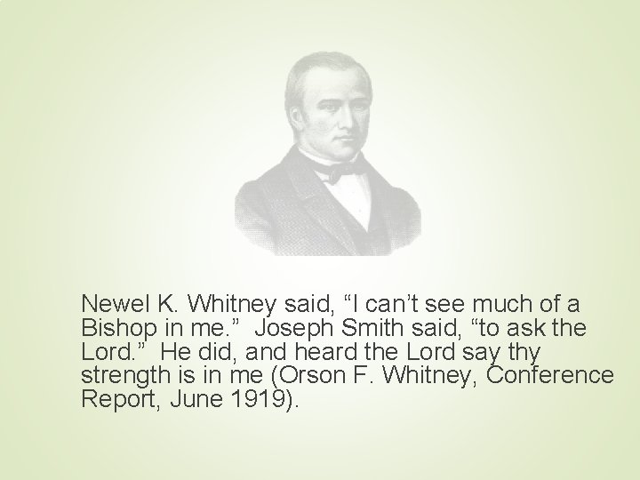 Newel K. Whitney said, “I can’t see much of a Bishop in me. ”