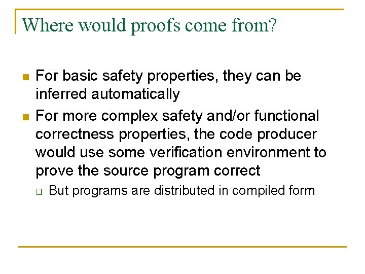 Where would proofs come from? n n For basic safety properties, they can be