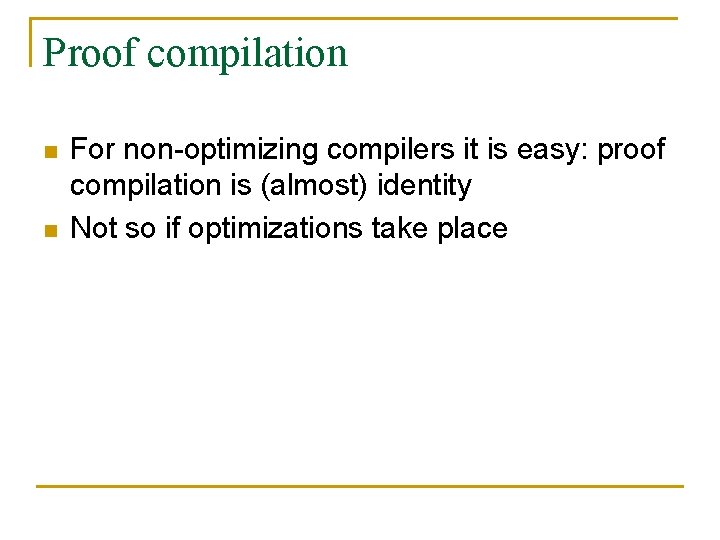 Proof compilation n n For non-optimizing compilers it is easy: proof compilation is (almost)