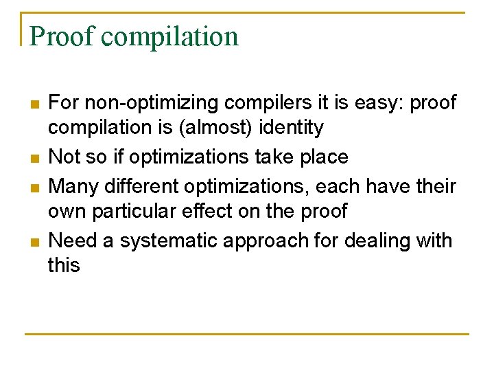 Proof compilation n n For non-optimizing compilers it is easy: proof compilation is (almost)