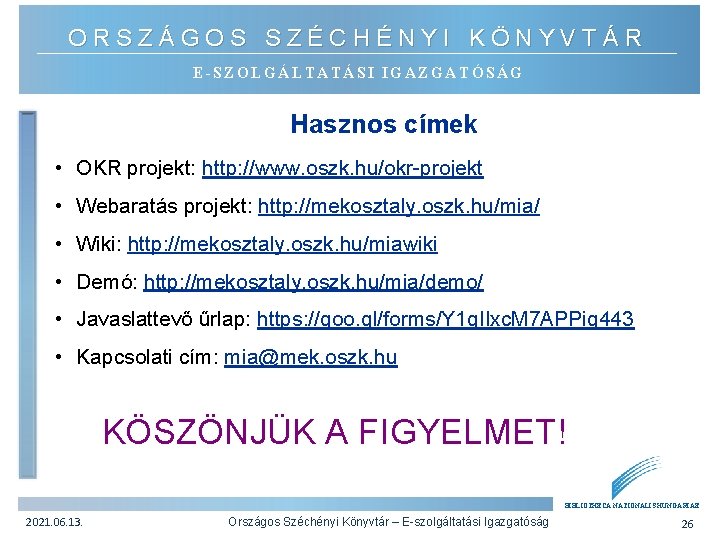 ORSZÁGOS SZÉCHÉNYI KÖNYVTÁR E-SZOLGÁLTATÁSI IGAZGATÓSÁG Hasznos címek • OKR projekt: http: //www. oszk. hu/okr-projekt