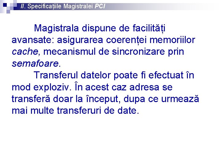II. Specificațiile Magistralei PCI Magistrala dispune de facilități avansate: asigurarea coerenței memoriilor cache, mecanismul