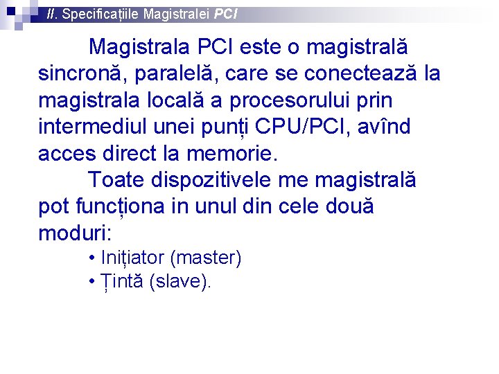 II. Specificațiile Magistralei PCI Magistrala PCI este o magistrală sincronă, paralelă, care se conectează