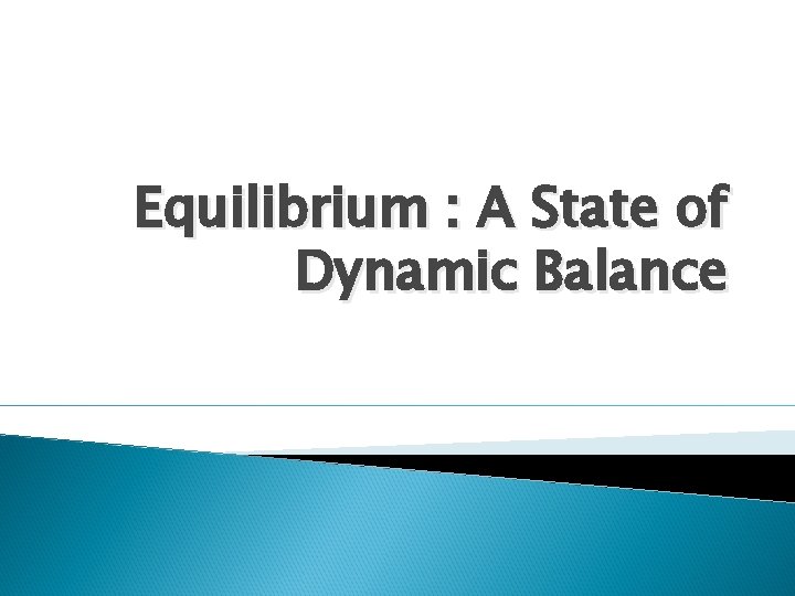 Equilibrium : A State of Dynamic Balance 