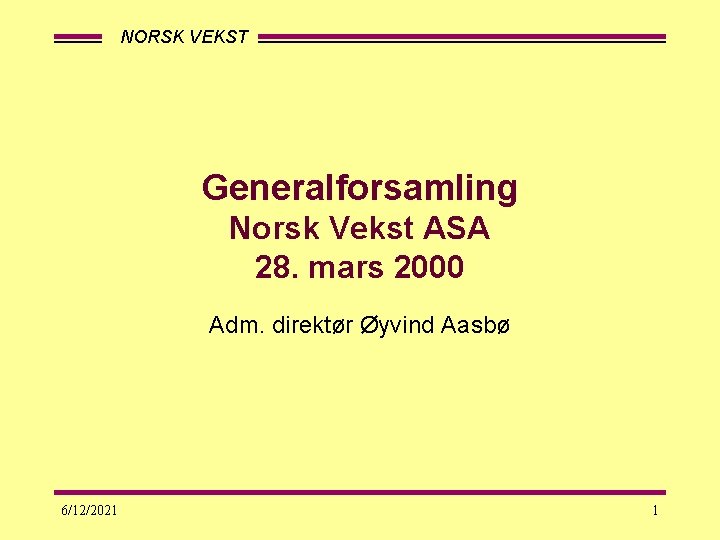 NORSK VEKST Generalforsamling Norsk Vekst ASA 28. mars 2000 Adm. direktør Øyvind Aasbø 6/12/2021