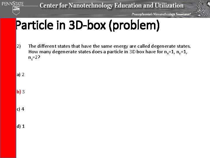Particle in 3 D-box (problem) 2) a) 2 b) 3 c) 4 d) 1 Particle in 3 D-box (problem) 2) a) 2 b) 3 c) 4 d) 1