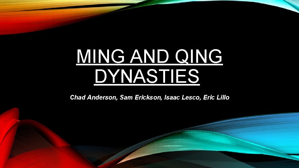 MING AND QING DYNASTIES Chad Anderson, Sam Erickson, Isaac Lesco, Eric Lillo 