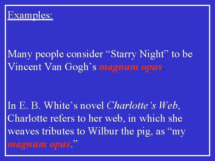 Examples: Many people consider “Starry Night” to be Vincent Van Gogh’s magnum opus. In