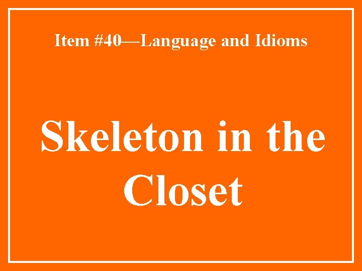 Item #40—Language and Idioms Skeleton in the Closet 