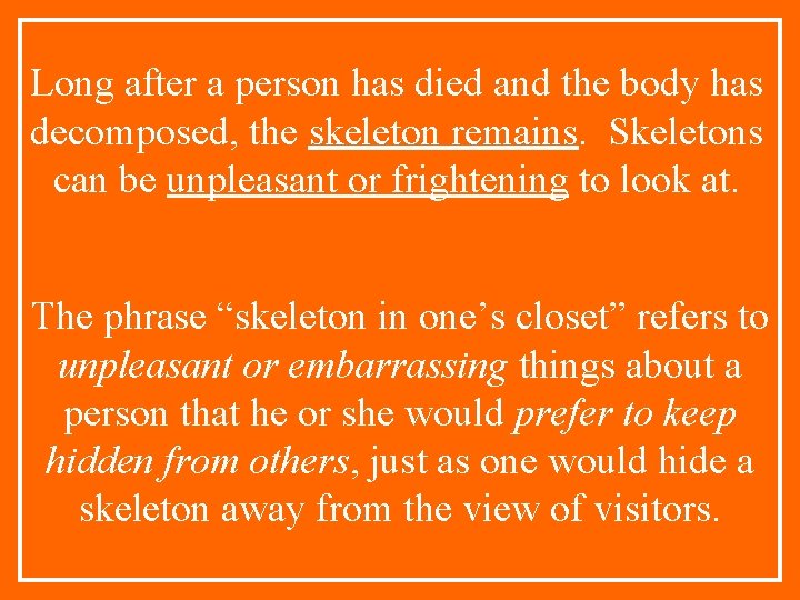 Long after a person has died and the body has decomposed, the skeleton remains.