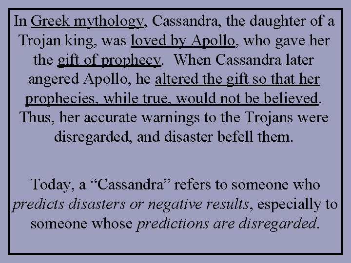 In Greek mythology, Cassandra, the daughter of a Trojan king, was loved by Apollo,