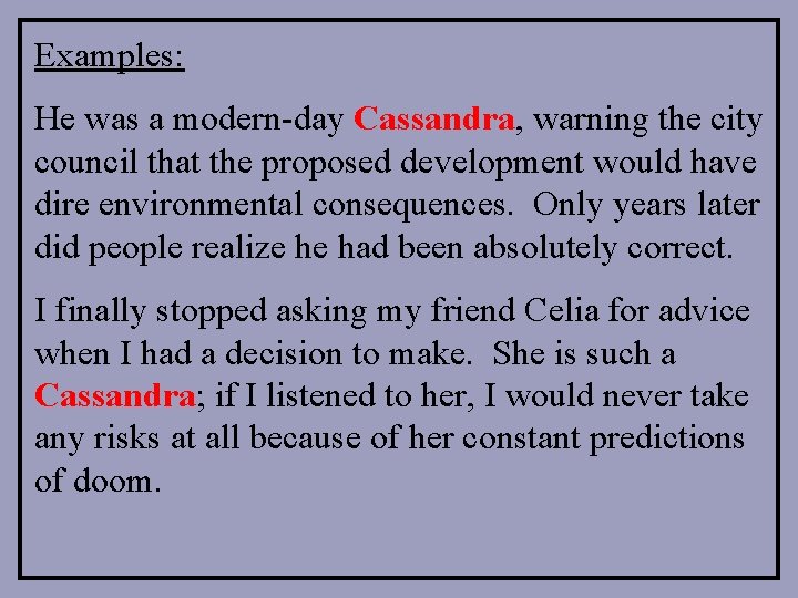 Examples: He was a modern-day Cassandra, warning the city council that the proposed development