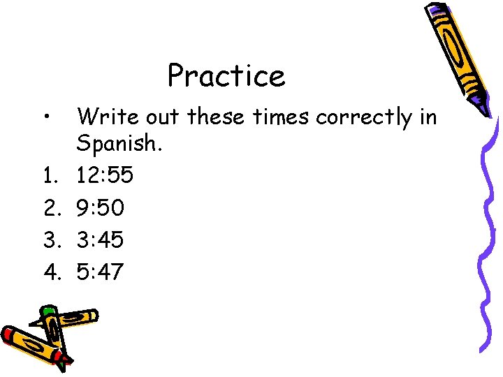 Practice • 1. 2. 3. 4. Write out these times correctly in Spanish. 12: