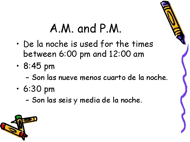 A. M. and P. M. • De la noche is used for the times